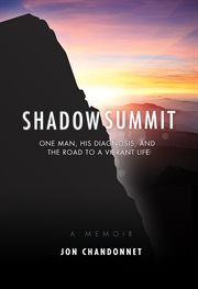 Shadow summit: one man, his diagnosis, and the road to a vibrant life : a memoir cover image