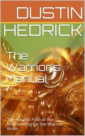 The warrior's manual. The Ancient Path of the Warrior King for the Warrior Bride cover image