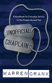 Unofficial chaplain. A Handbook for Everyday Service to the People Around You cover image
