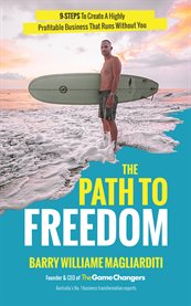 The path to freedom. The 9 Steps To Create A Highly Profitable Business That Runs Without You cover image