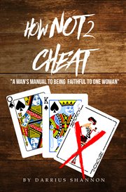 How not 2 cheat. A Man Manual to Being Faithful to One Woman cover image