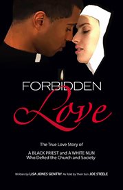 Forbidden love. Written By Lisa Jones Gentry As Told By Their Son Joe Steele cover image