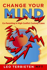 Change your mind. Co-Parenting in High Conflict Custody Cases cover image