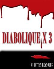 Diabolique x 3. A Trilogy of Provocative and Macabre Short Stories of Suspense and Revenge cover image
