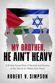My brother, he ain't heavy. A Briskly Paced Story of Heroism and Bravery in the Search for Middle East Peace cover image