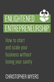 Enlightened entrepreneurship. How to Start and Scale Your Business Without Losing Your Sanity cover image