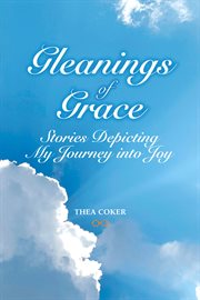 Gleanings of grace. Stories Depicting My Journey Into Joy cover image