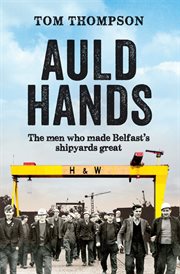 Auld Hands the Men Who Made Belfast's Shipyards Great cover image