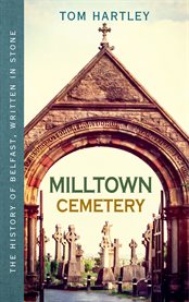 Milltown cemetery the history of Belfast, written in stone cover image
