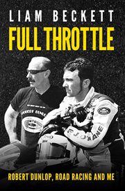 Full throttle. Robert Dunlop, road racing and me cover image