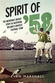 The spirit of '58: the incredible untold story of Ireland's greatest football team cover image