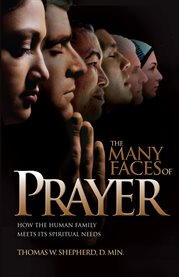 The many faces of prayer: how the human family meets its spiritual needs cover image