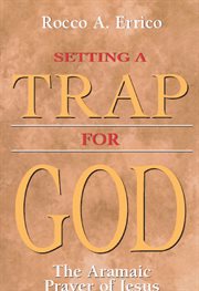 Setting a trap for God: the Aramaic prayer of Jesus cover image