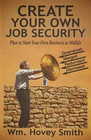 Create your own job security. Plan to Start Your Own Business At Midlife cover image