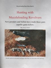 Hunting with muzzleloading revolvers. New Powders and Bullets Have Made these Guns Capable Game Killers cover image