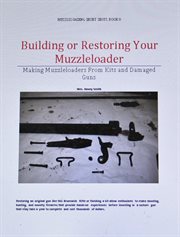 Building or restoring your muzzleloader. Making Muzzleloaders from Kits and Damaged Guns cover image