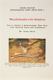 Muzzleloaders for hunters. How to Select a Muzzleloader that Fits Your Hunting Style and Pocketbook cover image