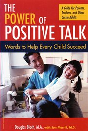 The power of positive talk: words to help every child succeed : a guide for parents, teachers, and other caring adults cover image