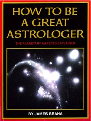 How to be a great astrologer : the planetary aspects explained cover image