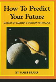 How to predict your future. Secrets of Eastern and Western Astrology cover image