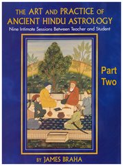 The art and practice of ancient hindu astrology - part two. Nine Intimate Sessions Between Teacher and Student cover image