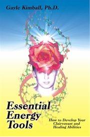 Essential energy tools. How to Develop Your Clairvoyant and Healing Abilities cover image