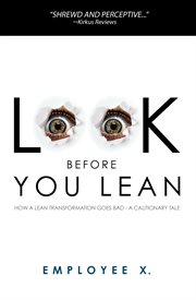 Look before you lean. How a Lean Transformation Goes Bad--A Cautionary Tale cover image