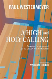 A high and holy calling. Essays of Encouragement for the Church and Its Musicians cover image