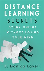 Distance learning secrets. Study Online Without Losing Your Mind! cover image