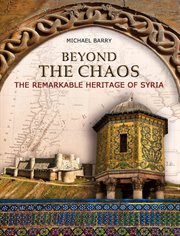 Beyond the chaos. The Remarkable Heritage of Syria cover image