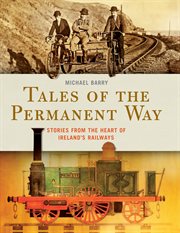 Tales of the permanent way: stories from the heart of Ireland's railways cover image