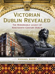 Victorian Dublin revealed: the remarkable legacy of nineteenth-century Dublin cover image