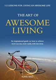 The art of awesome living. An Inspirational Guide On How To Achieve More Success, More Easily, With Less Stress cover image