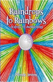 Raindrops to rainbows. A Story of Awakening cover image