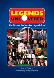 Legends uncovered. The Story of the Snooker Legends Tour cover image