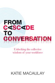 From cascade to conversation: unlocking the collective wisdom of your workforce cover image