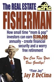 The real estate fisherman : how small time "mom & pop" investors can earn $100,000 annually--create financial security and a worry free retirement cover image