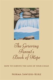 The grieving parent's book of hope: how to survive the loss of your child cover image