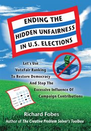 Ending the hidden unfairness in U.S. elections: let's use VoteFair ranking to restore democracy and stop the excessive influence of campaign contributions cover image