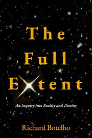 The full extent : an inquiry into reality and destiny cover image