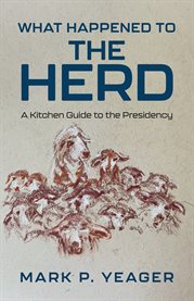 What Happened to the Herd : A Kitchen Guide to the Presidency cover image