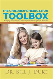 The children's medication toolbox: managing, monitoring and improving your child's response to medication cover image