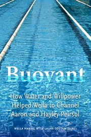 Buoyant: How water and willpower helped Wella to channel Aaron and Hayley Peirsol / by Wella Hartig with Laura Cottam Sajbel cover image
