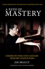 A path of mastery. Lessons On Wing Chun and Life from Sifu Francis Fong cover image