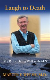 Laugh to death : my Rx for dying well with ALS cover image