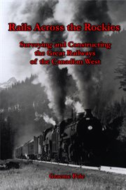 Rails across the Rockies: surveying and constructing the great railways of the Canadian West cover image