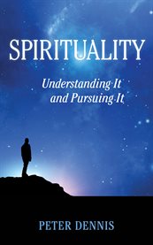 Spirituality. Understanding It and Pursuing It cover image