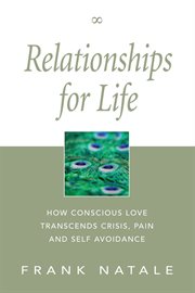 Relationships for life. How Conscious Love Transcends Crisis, Pain and Self Avoidance cover image