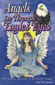 Angels see through eagles' eyes. The Joyful Journey of an Earth Angel cover image