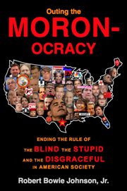 Outing the moronocracy. Ending the Rule of the Blind, the Stupid, and the Disgraceful in Amer. Soc cover image